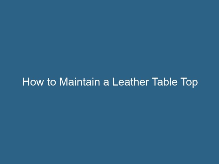 How to Maintain a Leather Table Top